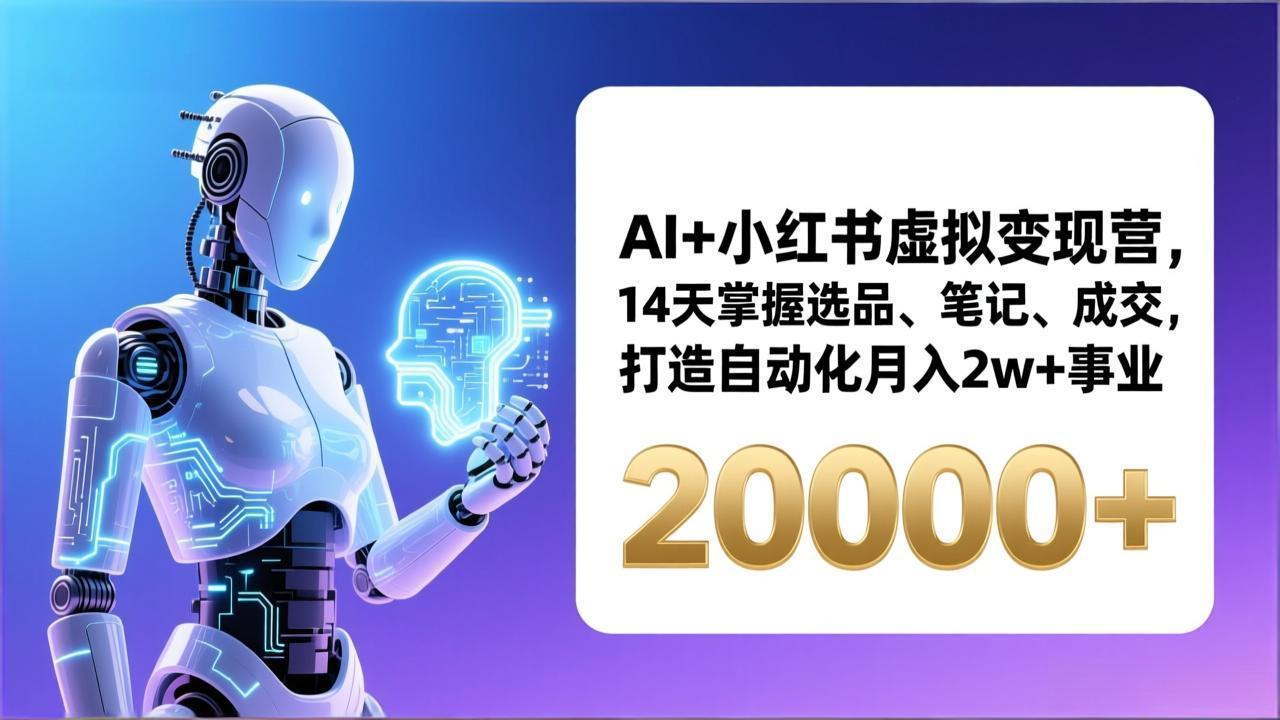 AI+小红书虚拟变现营，14天掌握选品、笔记、成交，打造自动化月入2w+事业(更新 - 副业严选-副业严选