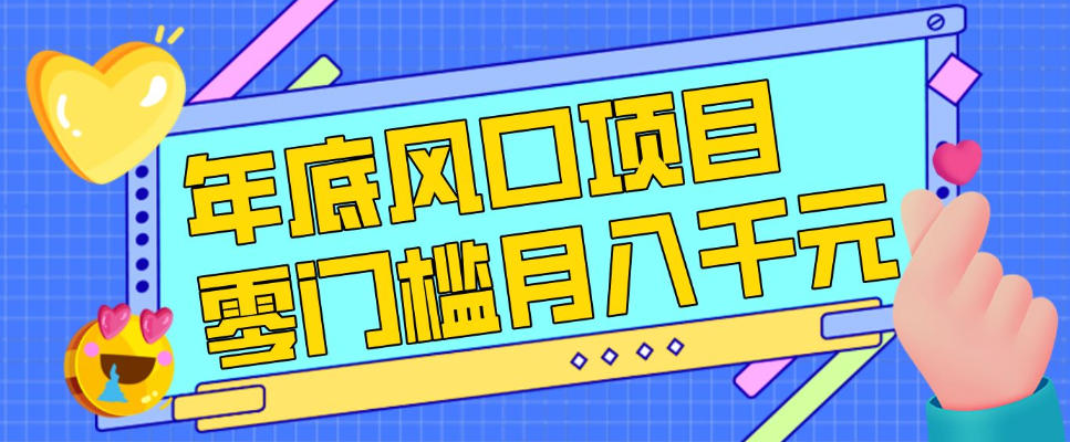 每年节假日年底风口项目，新人小白也能上手，零成本零门槛月入1w+(附渠道)【揭秘】 - 副业严选-副业严选