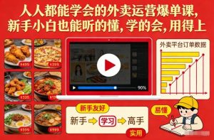 人人都能学会的外卖运营爆单课,新手小白也能听的懂,学的会,用得上-副业严选