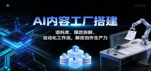 AI内容工厂搭建：语料库、爆款拆解、自动化工作流，解放创作生产力-副业严选