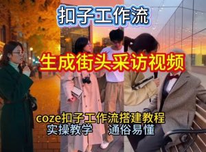 【一键生成街头采访视频工作流】2026保姆级教程来咯!Coze工作流一键搭,街头采访视频直接出片!-副业严选