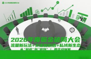 2026年度掘金破局大会，流量新玩法+实体新机遇+私域新生态，从“知道”到“做到”的实战赋能-副业严选