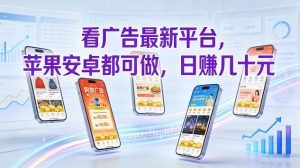 看广告最新平台，苹果安卓都可做，单机日撸几十，不用费脑【揭秘】-副业严选