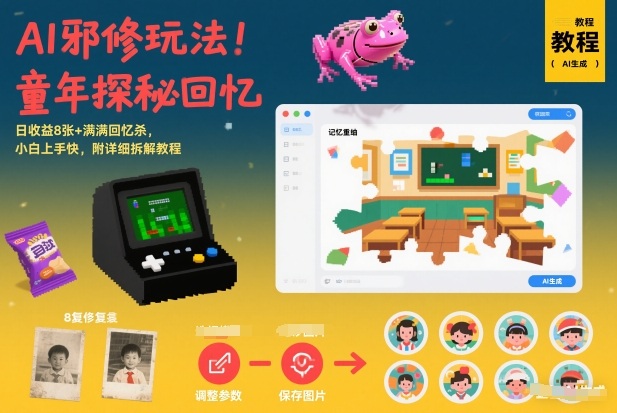 AI邪修玩法，童年探秘回忆，日收益8张+满满回忆杀，小白上手快，附详细拆解教程 - 副业严选-副业严选