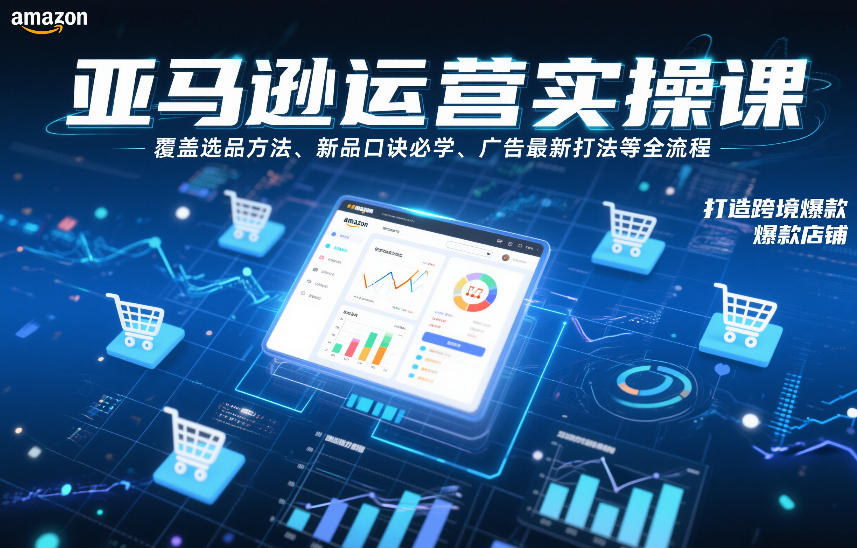 亚马逊运营实操课,覆盖选品方法、新品口诀必学、广告最新打法等全流程,打造跨境爆款店铺 亚马逊运营实操课,覆盖选品方法、新品口诀必学、广告最新打法等全流程,打造跨境爆款店铺