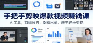 手把手剪映爆款视频赚钱课：AI工具，剪辑技巧，涨粉出单，新手轻松变现-副业严选