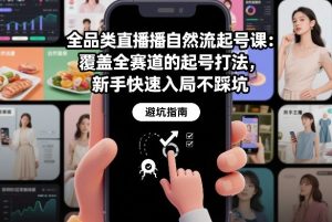 全品类直播自然流起号课：覆盖全赛道的起号打法，新手快速入局不踩坑-副业严选