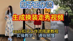 Coze扣子工作流一键生成换装走秀视频，2026保姆级搭建教程来啦，直接生成换装走秀视频全流程-副业严选