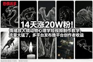 14天涨20W粉！情绪放大镜动物心理学短视频制作教学，流量太猛了，多平台发布撸平台创作者收益-副业严选