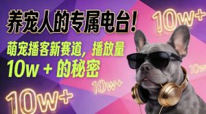 养宠人的专属电台！萌宠播客新赛道，播放量10w+的秘密-副业严选