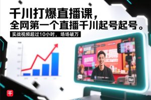 千川打爆直播课,全网第一个直播千川起号录屏实战的,实战视频超过10小时,场场破万-副业严选