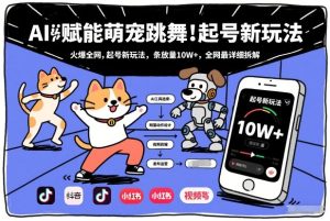AI赋能萌宠跳舞，火爆全网，起号新玩法，条条播放量10W+，全网最详细拆解-副业严选