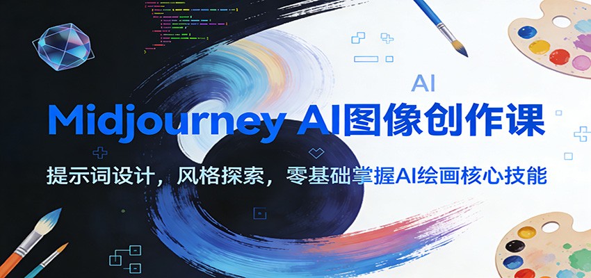 Midjourney AI图像创作课：提示词设计，风格探索，零基础掌握AI绘画核心技能 - 副业严选-副业严选