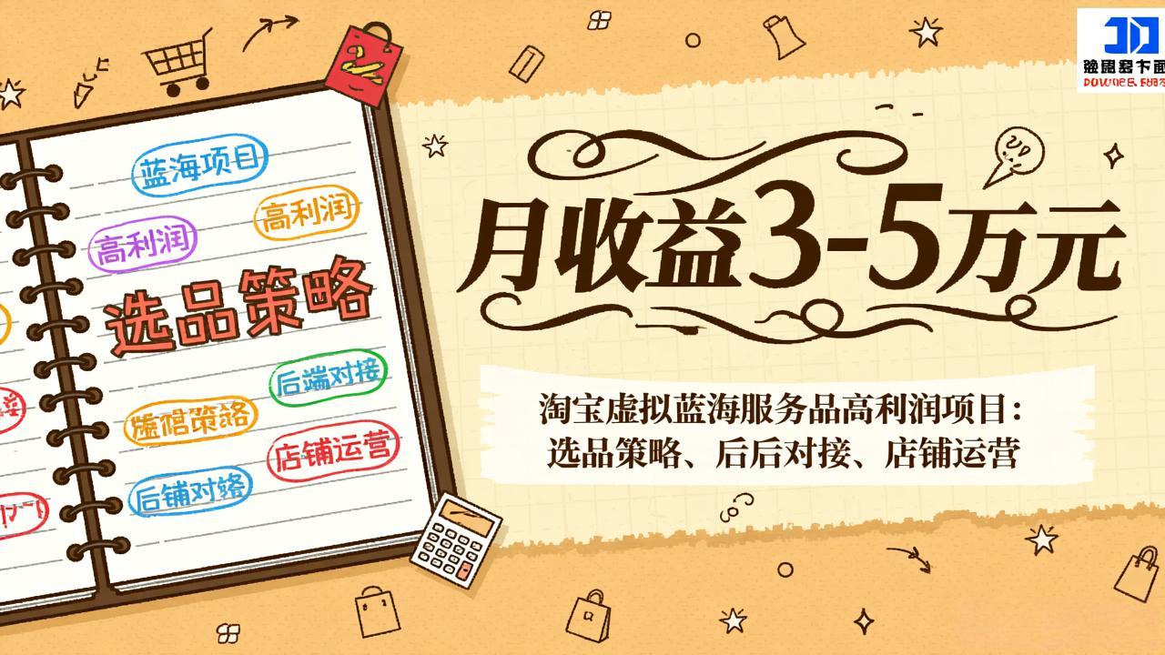 淘宝虚拟蓝海服务品高利润项目：选品策略、后端对接、店铺运营，月收益可达3-5万元 - 副业严选-副业严选