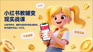 小红书教辅变现实战课，从账号养号、爆款内容创作到私域转化，单月盈利可达2-5万元-副业严选