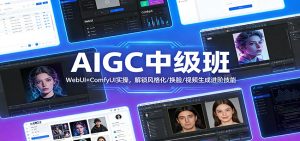 AIGC中级班：WebUI+ComfyUI实操，解锁风格化/换脸/视频生成进阶技能-副业严选
