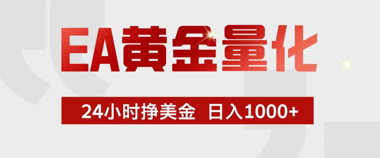 EA黄金量化，24小时不间断挣美金，小白轻松入手，日入1000+ - 副业严选-副业严选
