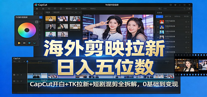 海外剪映拉新日入五位数：CapCut开白+TK拉新+短剧混剪全拆解，0基础到变现 - 副业严选-副业严选