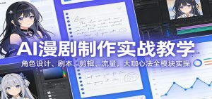 AI 漫剧制作实战教学：角色设计、剧本、剪辑、流量，大咖心法全模块实操-副业严选