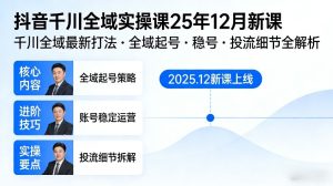 抖音千川全域全域实操课25年12月新课,千川全域最新打法,全域起号,稳号,投流细节全部都有-副业严选